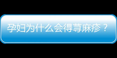 孕妇为什么会得荨麻疹？有哪些因素？