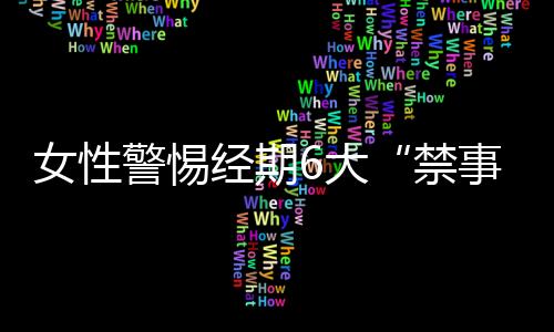 女性警惕经期6大“禁事”